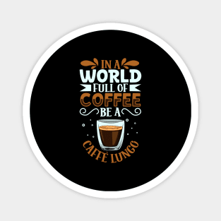 Be a Caffè Lungo - coffee lover Magnet